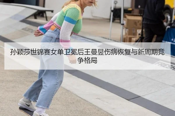 sun-ying-sha-shi-jin-sai-nv-dan-wei-mian-hou-wang-man-yu-shang-bing-hui-fu-yu-xin-zhou-qi-jing-zheng-ge-ju-3-262.jpg